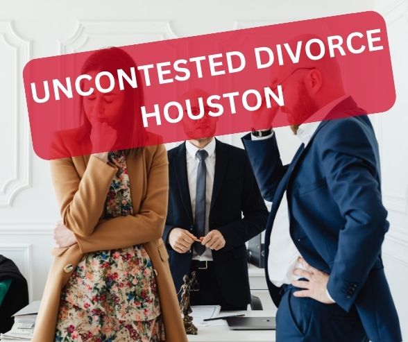 HOUSTON TEXAS UNCONTESTED DIVORCE LAWYER