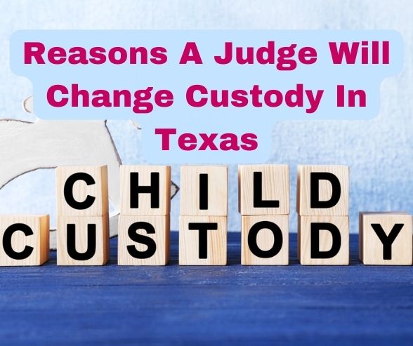Reasons A Judge Will Change Custody In Texas