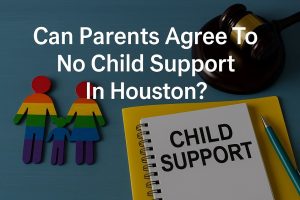 Can Parents Agree To No Child Support In Houston?