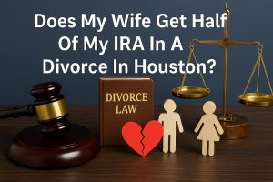 Does My Wife Get Half Of My IRA In A Divorce In Houston?