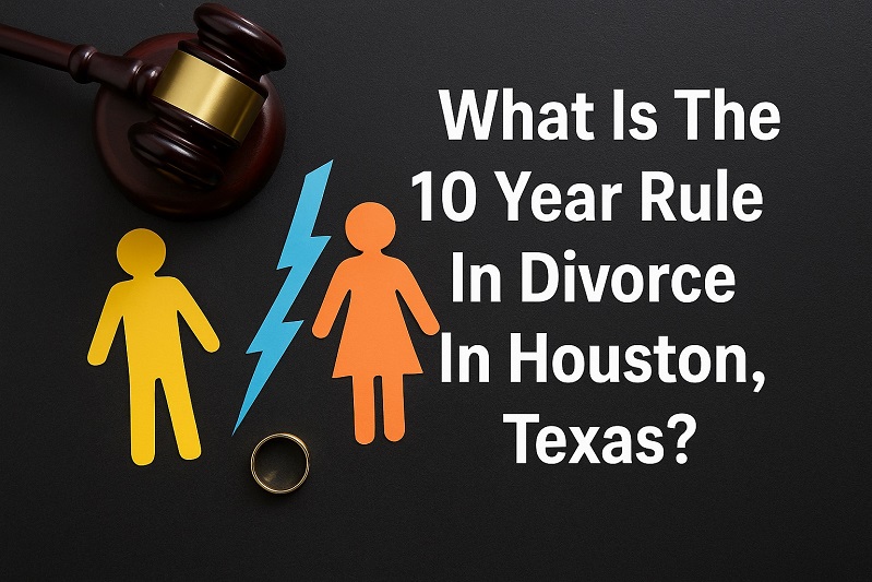 What Is The 10 Year Rule In Divorce In Houston, Texas?